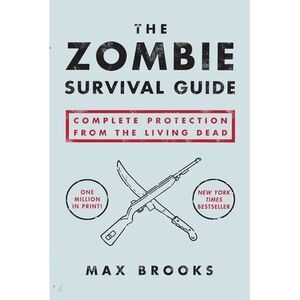 The Zombie Survival Guide: Complete Protection from the Living Dead -- Max Brook